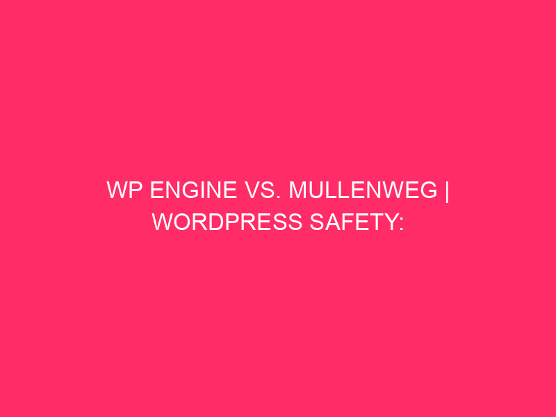 WP Engine Vs. Mullenweg | WordPress Safety: Navigating The Maze…