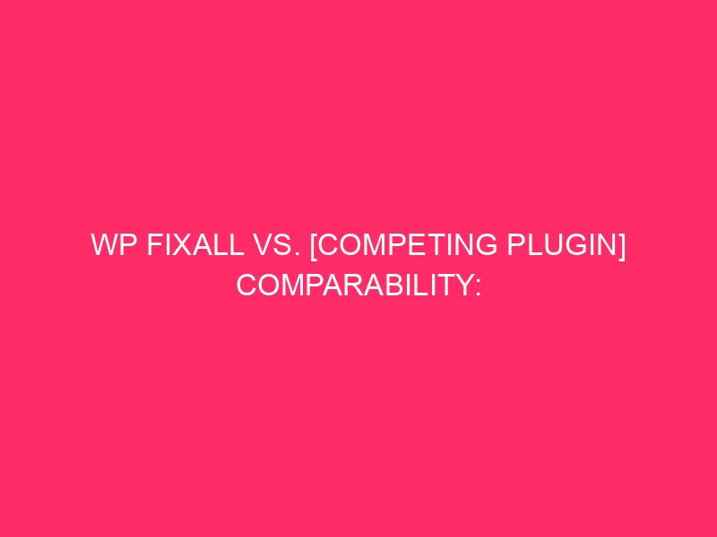 WP FixAll Vs. [Competing Plugin] Comparability: Protective Your Ohio WordPress…