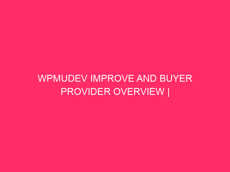WPMUDEV Improve And Buyer Provider Overview | WPMUDEV Improve: A…