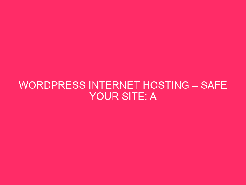 WordPress Internet hosting – Safe Your Site: A Information To WordPress…