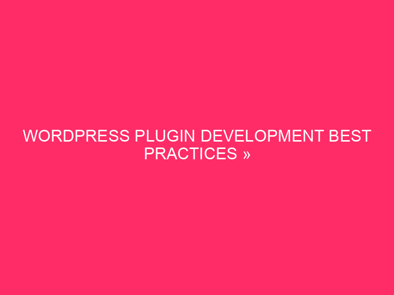 WordPress Plugin Development Best Practices » Building A Strong WordPress…