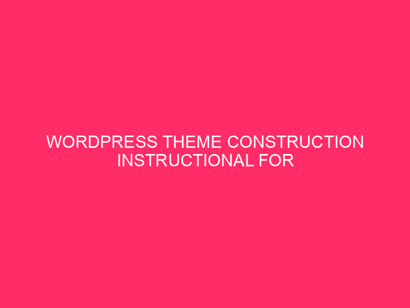 WordPress Theme Construction Instructional For Inexperienced persons: Need To Construct Your…