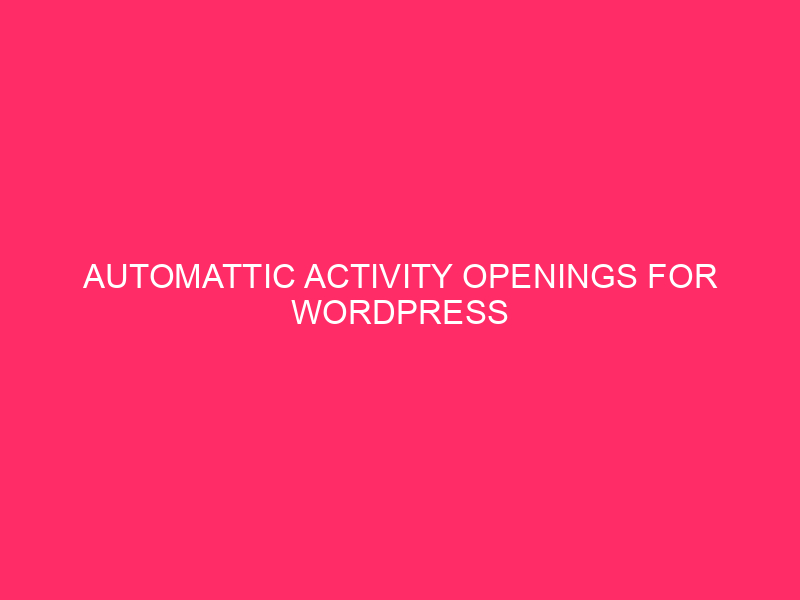 Automattic Activity Openings For WordPress Builders – Calling All WordPress…