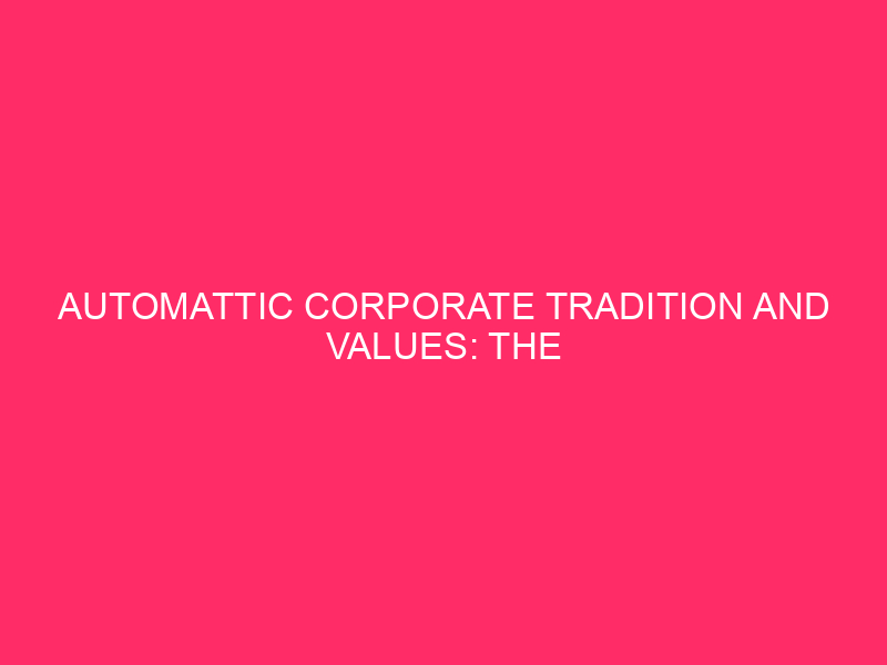 Automattic Corporate Tradition And Values: The Automattic Approach: A Tradition…