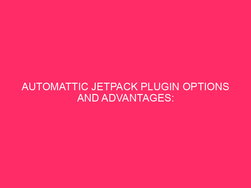 Automattic Jetpack Plugin Options And Advantages: Energy Up Your WordPress…