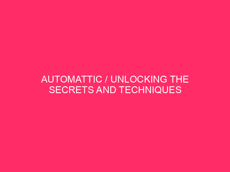 Automattic / Unlocking The Secrets and techniques Of WordPress: Navigating The Global…