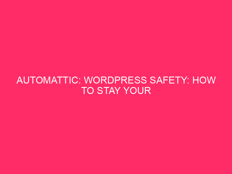 Automattic: WordPress Safety: How To Stay Your Website Protected From…