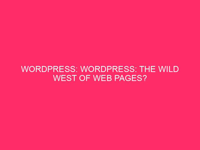 WordPress: WordPress: The Wild West Of Web pages? Consider You Constructed…