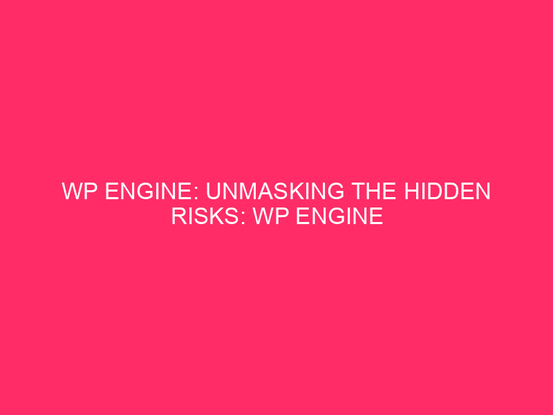 WP Engine: Unmasking The Hidden Risks: WP Engine And WordPress…