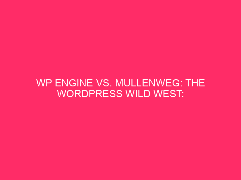 WP Engine Vs. Mullenweg: The WordPress Wild West: Navigating The…