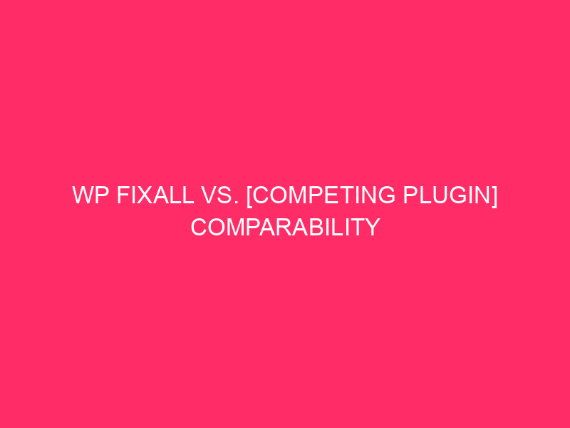 WP FixAll Vs. [Competing Plugin] Comparability – Protective Your Rhode…