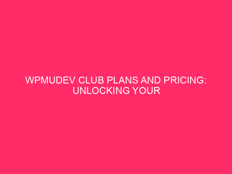 WPMUDEV Club Plans And Pricing: Unlocking Your WordPress Energy: WPMUDEV…