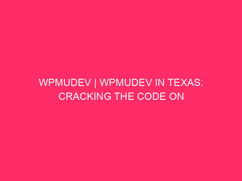WPMUDEV | WPMUDEV In Texas: Cracking The Code On WordPress…