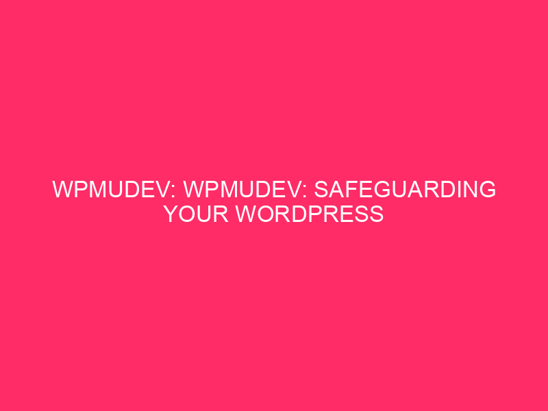 WPMUDEV: WPMUDEV: Safeguarding Your WordPress Website In The USA Believe…