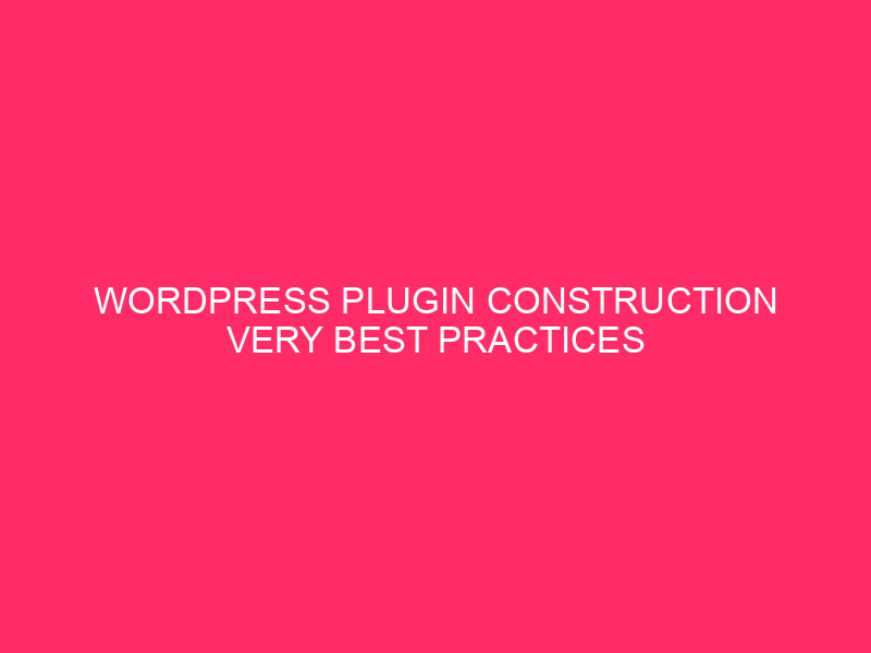 WordPress Plugin Construction Very best Practices | Construction Protected Plugins: Your…