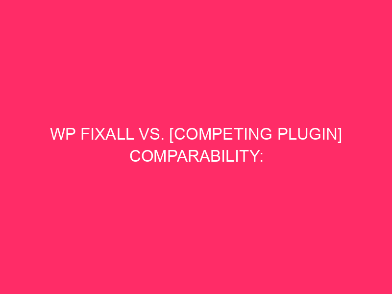 WP FixAll Vs. [Competing Plugin] Comparability: Lock Down Your WordPress…