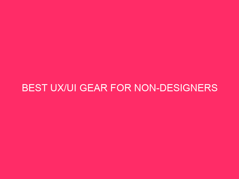 Best UX/UI Gear for Non-Designers