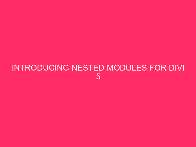 Introducing Nested Modules For Divi 5