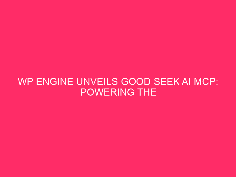WP Engine Unveils Good Seek AI MCP: Powering the Subsequent Era of Actual-Time AI for WordPressⓇ