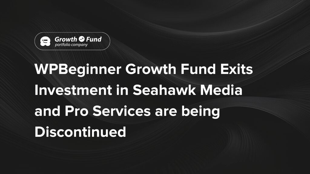 WPBeginner Enlargement Fund Exits Funding in Seahawk Media and Professional Products and services to Be Discontinued