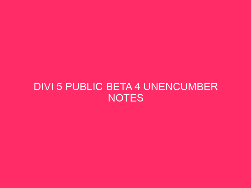 Divi 5 Public Beta 4 Unencumber Notes