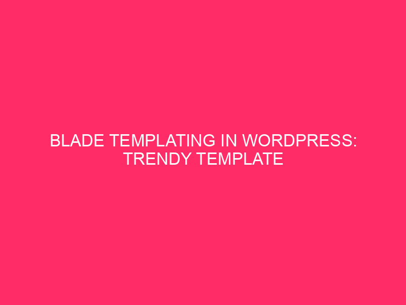 Blade templating in WordPress: trendy template construction with Radicle on Kinsta