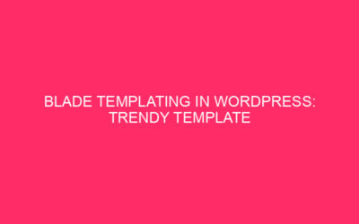 Blade templating in WordPress: trendy template construction with Radicle on Kinsta