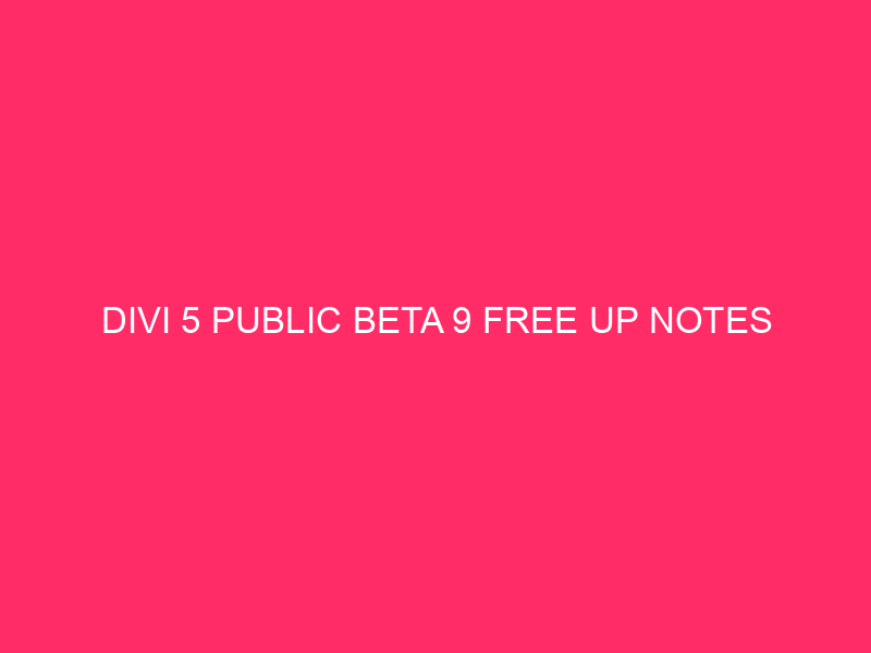 Divi 5 Public Beta 9 Free up Notes