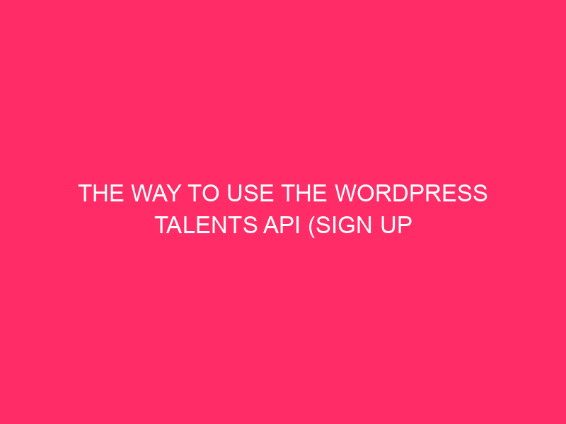 The way to Use the WordPress Talents API (Sign up & Execute)