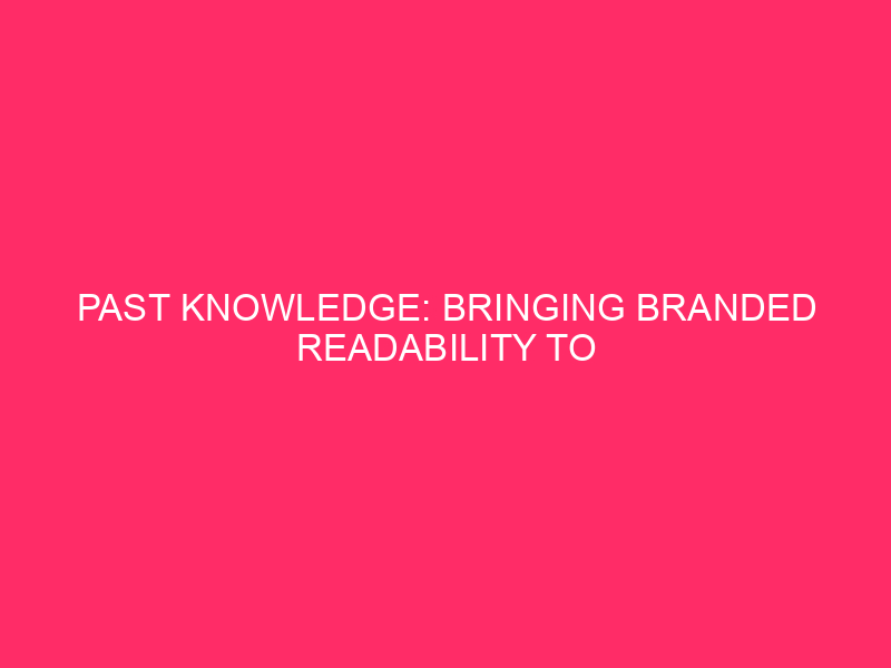 Past Knowledge: Bringing Branded Readability to Your Reporting