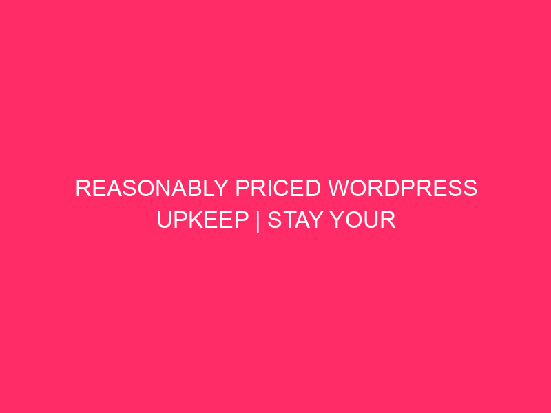 Reasonably priced WordPress Upkeep | Stay Your Web page Shining With out Breaking…