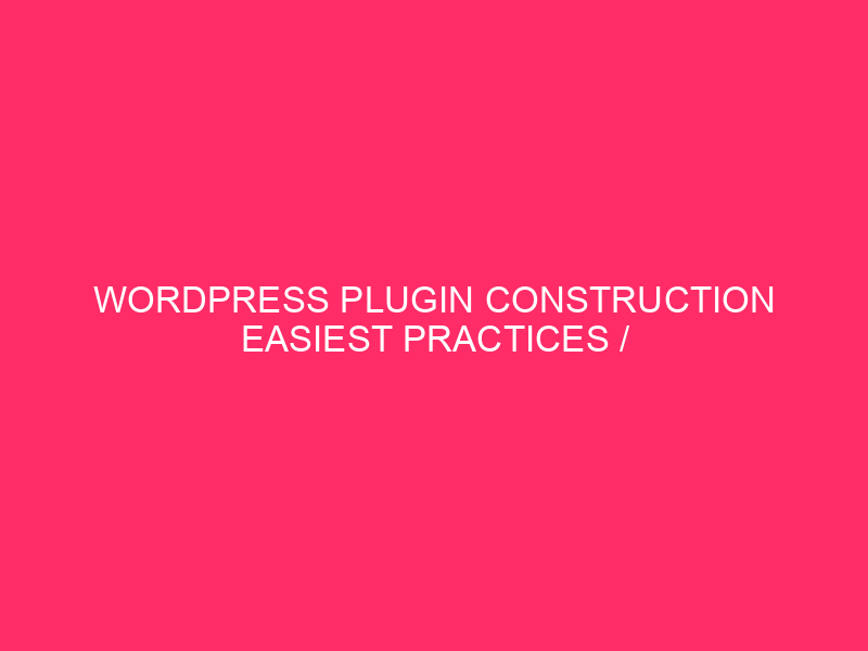 WordPress Plugin Construction Easiest Practices / Crafting Superior WordPress Plugins:…