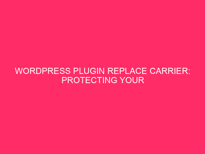WordPress Plugin Replace Carrier: Protecting Your WordPress Web site Glowing: What is…