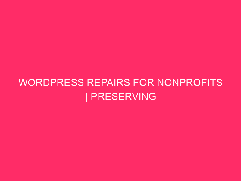 WordPress Repairs For Nonprofits | Preserving Your Nonprofit’s Website online Shining:…
