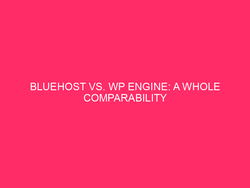 Bluehost vs. WP Engine: A Whole Comparability Information