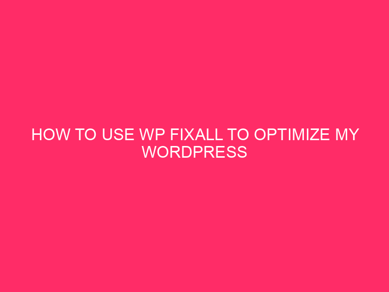 How To Use WP FixAll To Optimize My WordPress Website online…