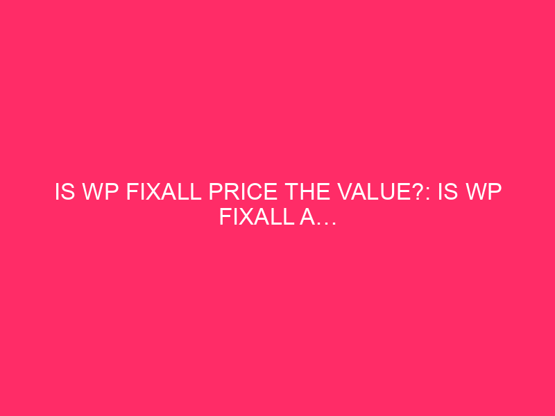 Is WP FixAll Price The Value?: Is WP FixAll A…