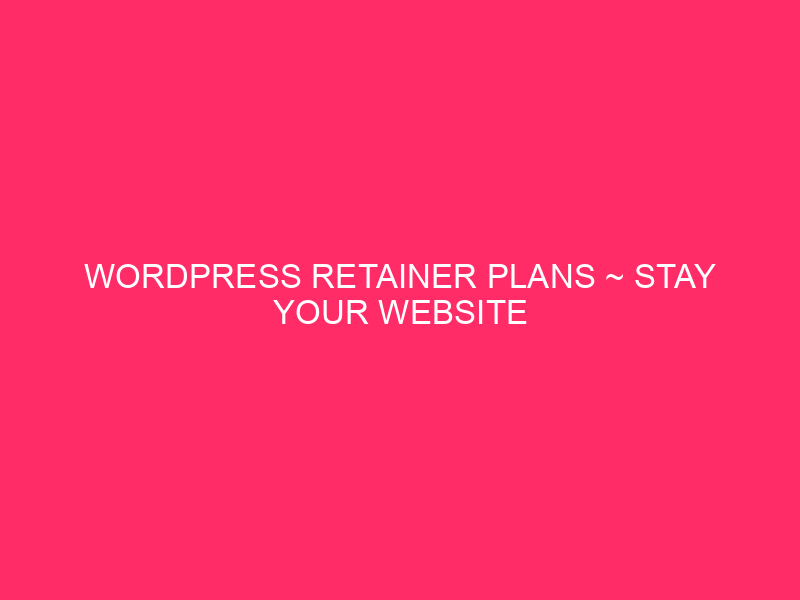 WordPress Retainer Plans ~ Stay Your Website online Buzzing: Why WordPress…