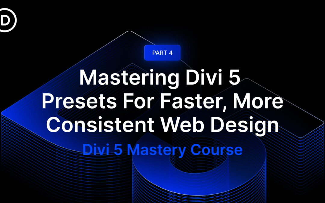 Part 4: Mastering Divi 5 Presets For Faster, More Consistent Web Design