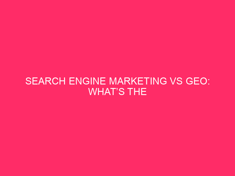 Search engine marketing vs GEO: What’s the Distinction in 2026?