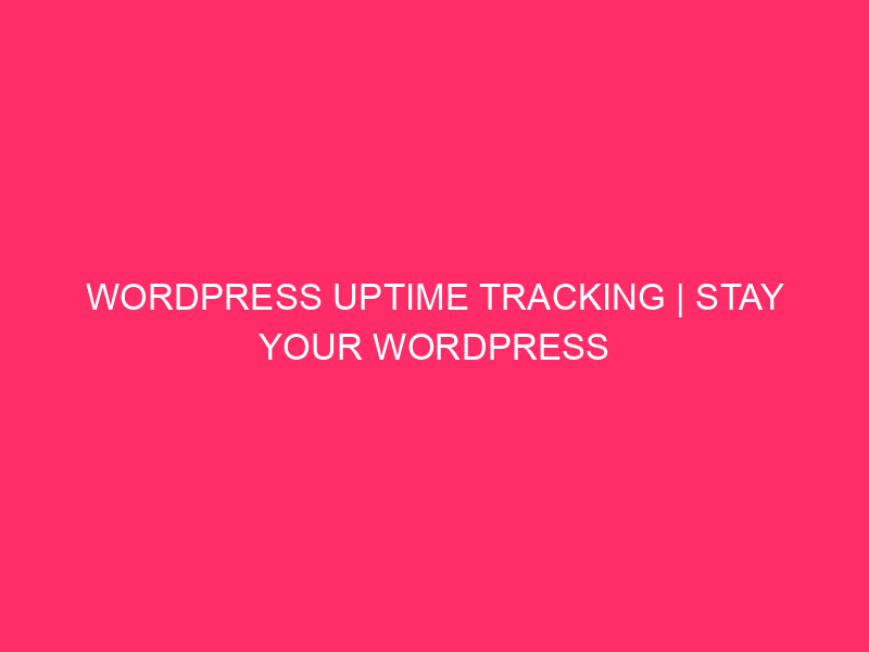 WordPress Uptime Tracking | Stay Your WordPress Website online Shining Vibrant:…