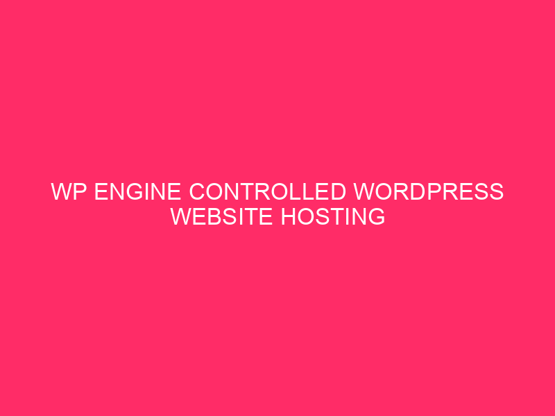 WP Engine Controlled WordPress Website hosting Options / Supercharge Your Site:…