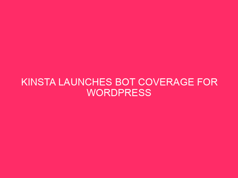 Kinsta launches Bot Coverage for WordPress websites, incorporated unfastened on all plans