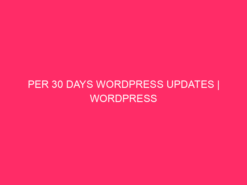 Per 30 days WordPress Updates | WordPress Energy-Up: What is New This Month…