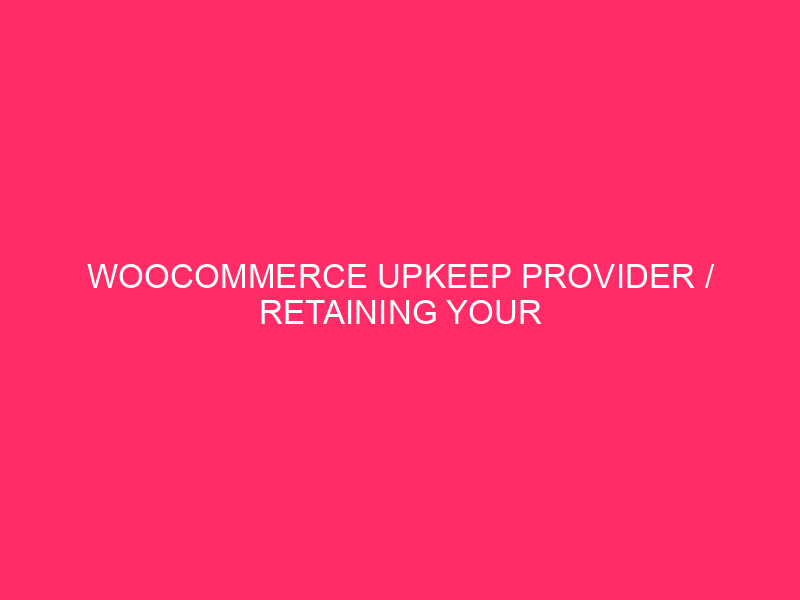 WooCommerce Upkeep Provider / Retaining Your On-line Retailer Buzzing: WooCommerce…