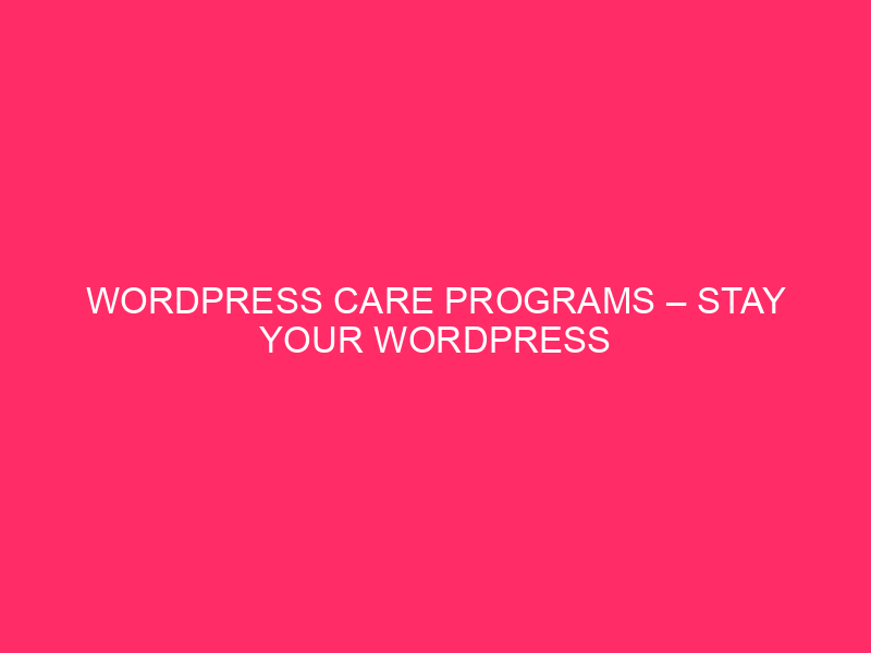 WordPress Care Programs – Stay Your WordPress Web site Shining Vibrant:…