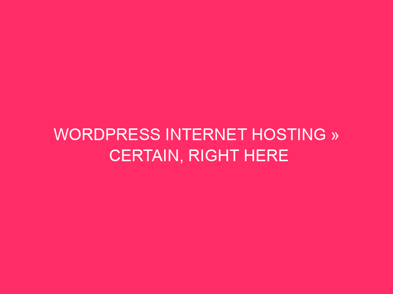 WordPress Internet hosting » Certain, Right here Is A Detailed Weblog Article…