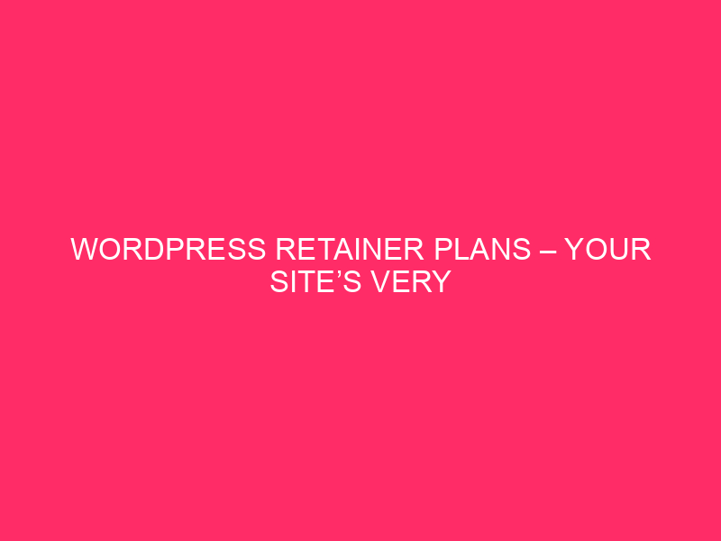 WordPress Retainer Plans – Your Site’s Very best Good friend: WordPress Retainer…