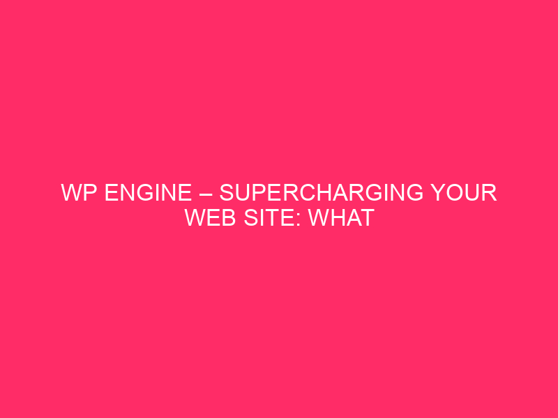 WP Engine – Supercharging Your Web site: What is New With WP…