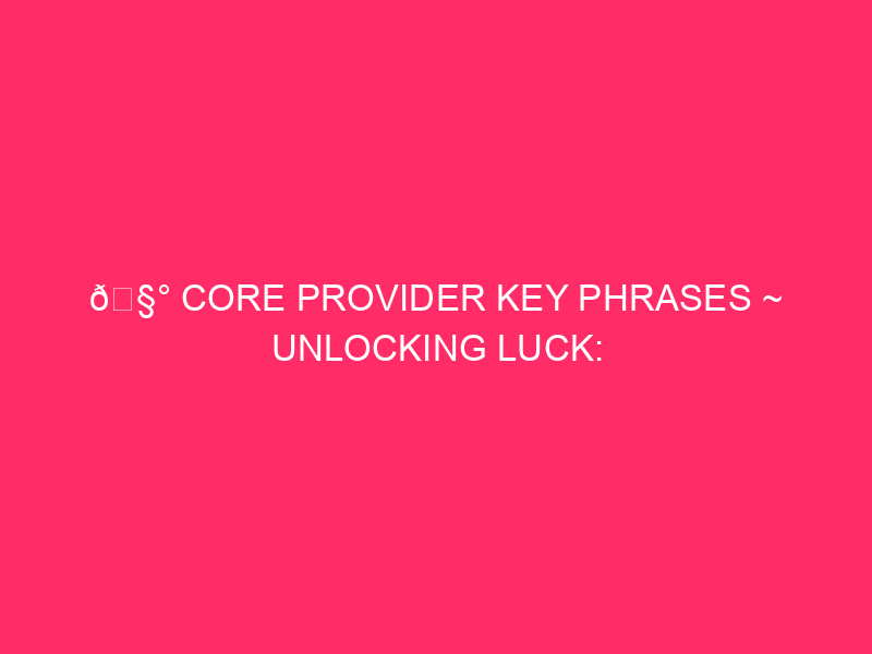 🧰 Core Provider Key phrases ~ Unlocking Luck: Your Information To…